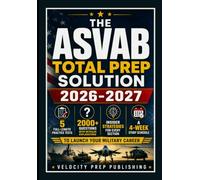 THE ASVAB TOTAL PREP SOLUTION 2026-2027: 5 Full-Length Practice Tests, 2000+ Questions with Detailed Explanations, Insider Strategies for Every ... Study Schedule to Launch Your Military Career