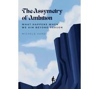 The Asymmetry of Ambition: What happens when we aim beyond reason