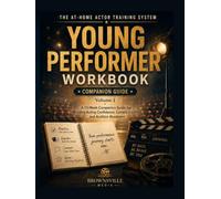 The At-Home Actor Training System - Volume 1 - Young Performer Workbook: A 12-Week Companion Guide for Building Acting Confidence, Camera Comfort, and Audition Readiness