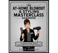 The At-Home Blowout & Styling Masterclass Guidebook: A Complete Visual Guide to Salon-Quality Hair Styling Structure