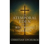 The Atemporal Eden and the Recurring Garden: How Eden, the Cross, and the Church Reveal God's Eternal Plan