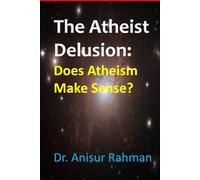 The Atheist Delusion: Does Atheism Make Sense?