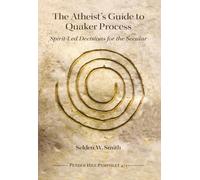 The Atheist’s Guide to Quaker Process: Spirit-Led Decisions for the Secular