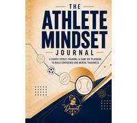 The Athlete Mindset Journal: A Guided Tryout, Training, & Game Day Playbook to Build Confidence, Mental Toughness, & Resilience in Young Athletes