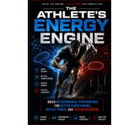 The Athlete’s Energy Engine: Build Mitochondrial Performance for Better Conditioning, Repeat Power, and Faster Recovery