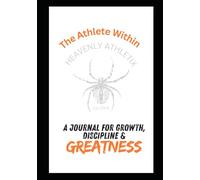 The Athlete Within: A Journal for Growth, Discipline & Greatness