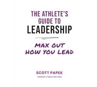 The Athlete's Guide To Leadership: Max Out How You Lead for Student Athletes (Middle School to College)