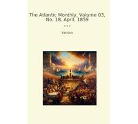 The Atlantic Monthly, Volume 03, No. 18, April, 1859