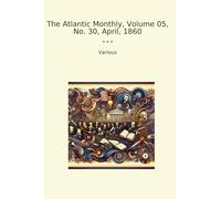 The Atlantic Monthly, Volume 05, No. 30, April, 1860