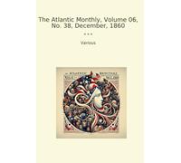 The Atlantic Monthly, Volume 06, No. 38, December, 1860