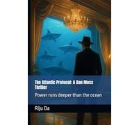 The Atlantic Protocol: A Dan Moss Thriller: Power runs deeper than the ocean