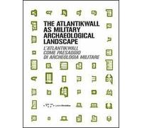 The Atlantikwall as military archaeological landscape-L'Atlantikwall come paesaggio di archeologia militare. Ediz. bilingue
