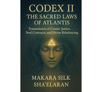 The Atlantis Codex II - The Sacred Laws of Atlantis: Transmission of Cosmic Justice, Soul Contracts, and Divine Rebalancing