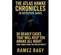 The Atlas Hawke Chronicles 30 Detective Cases: 30 Deadly Cases That Will Keep You Awake All Night - Short Crime Stories for Thriller Addicts