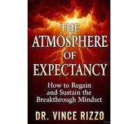 The Atmosphere of Expectancy: How to Regain and Sustain the Breakthrough Mindset