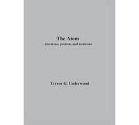 The Atom - electrons, protons and neutrons