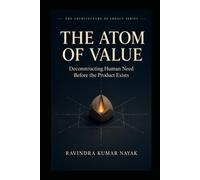The Atom of Value: Deconstructing Human Need Before the Product Exist: 1