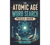 The Atomic Age Word Search Puzzle Book: 60 Historical Puzzles Exploring Nuclear Science, The Manhattan Project, and Cold War Era Trivia for Adults and Science Enthusiasts