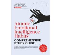 THE ATOMIC EMOTIONAL INTELLIGENCE HABITS COMPREHENSIVE STUDY GUIDE: Chapter Summaries, Deep Analysis & Discussion Questions for Individual Study, Group Learning & Professional Teaching