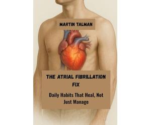 The Atrial Fibrillation Fix: Daily Habits That Heal, Not Just Manage