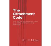 The Attachment Code: Why Love Fails How Attachment Shapes Us and What Builds Secure Lasting Relationships