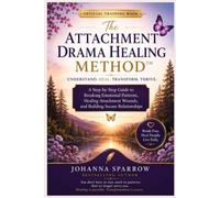 The Attachment Drama Healing Method™ Official Training Book: A Step-by-Step Guide to Breaking Emotional Patterns, Healing Attachment Wounds, and Building Secure Relationships
