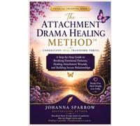 The Attachment Drama Healing Method(TM) Official Training Book A Step-by-Step Guide to Breaking Emotional Patterns, Healing Attachment Wounds, and Building Secure Relationships