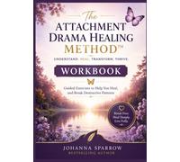 The Attachment Drama Healing Method™ Workbook: A Guided Healing Journal and Emotional Transformation Companion to The Attachment Drama Healing Method™