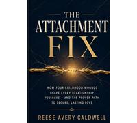 The Attachment Fix: How Your Childhood Wounds Shape Every Relationship You Have - Discover Your Attachment Style, Heal Anxious and Avoidant Patterns, and Build Secure Lasting Love
