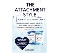 The Attachment Style Transformation: Rewire Attachment Patterns, Break Old Cycles, Repair the Disconnect, and Change the Way You Love, Relate, and Communicate