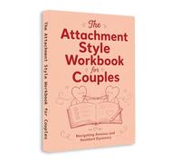 The Attachment Style Workbook for Couples - Break Anxious and Avoidant Patterns and Build a Secure, Healthy Relationship