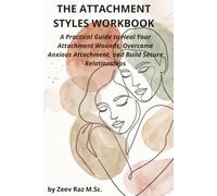 THE ATTACHMENT STYLES WORKBOOK: A Practical Guide to Heal Your Attachment Wounds, Overcome Anxious Attachment, and Build Secure Relationships