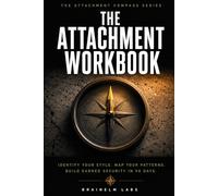 The Attachment Workbook: Identify Your Style. Map Your Patterns. Build Earned Security in 90 Days