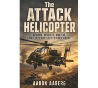The Attack Helicopter: Armour, Missiles, and the Low-Level Battlefield from Above