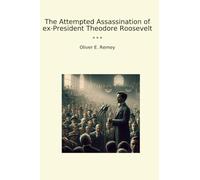 The Attempted Assassination of ex-President Theodore Roosevelt