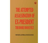 The Attempted Assassination of ex-President Theodore Roosevelt