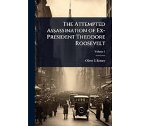 The Attempted Assassination of Ex-President Theodore Roosevelt