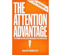 The Attention Advantage - 101 Principles for Teens Who Refuse to Be Distracted: Win at School, in Life, and in Your Own Mind - Without Ditching Your Phone Completely