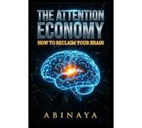 The Attention Economy: How to Reclaim Your Brain.