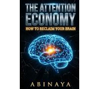 The Attention Economy: How to Reclaim Your Brain.