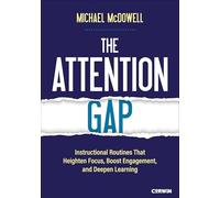 The Attention Gap: Instructional Routines That Heighten Focus, Boost Engagement, and Deepen Learning