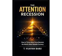 The Attention Recession: How to Thrive When Focus Becomes the World's Most Valuable Currency