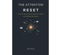 THE ATTENTION RESET: A Proven System for Reclaiming Your Focus in a Distracted World