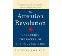 The Attention Revolution: Unlocking the Power of the Focused Mind: v.ution