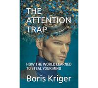 THE ATTENTION TRAP: HOW THE WORLD LEARNED TO STEAL YOUR MIND