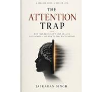 The Attention Trap: Why Your Brain Can't Stop Chasing Distraction-and How to Take Back Control