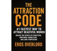 The Attraction Code: #1 Fastest Way to Attract Beautiful Women: Unlock the Secrets of Seduction, Emotional Connection, and Long-Term Desire