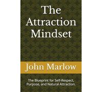 The Attraction Mindset: The Blueprint for Self-Respect, Purpose, and Natural Attraction.