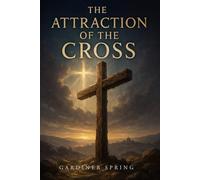 The Attraction of The Cross: Showing the Truths, Duties, and Hopes of Christianity