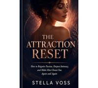 The Attraction Reset: How to Reignite Passion, Deepen Intimacy, and Make Him Choose You Again and Again